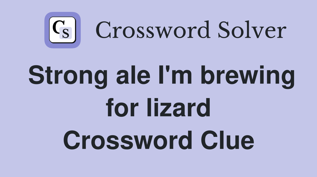 Strong ale I'm brewing for lizard Crossword Clue Answers Crossword
